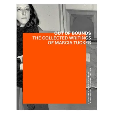 Out of Bounds – The Collected Writings of Marcia Tucker - Phillips, Lisa a Burton, Johanna a Rit