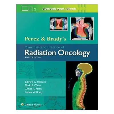 Perez a Brady's Principles and Practice of Radiation Oncology - Halperin, Dr. Edward C., MD a Wa