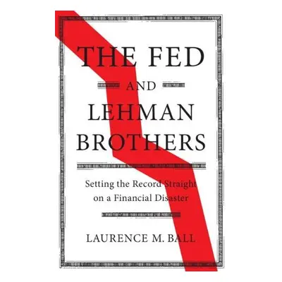 Fed and Lehman Brothers - Ball, Laurence M. (The Johns Hopkins University)