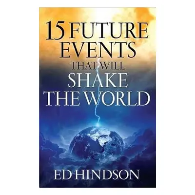 15 Future Events That Will Shake the World - Hindson, Ed