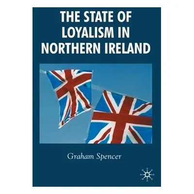 State of Loyalism in Northern Ireland - Spencer, G.