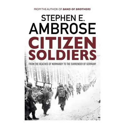 Citizen Soldiers - Ambrose, Stephen E.