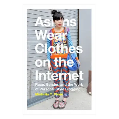 Asians Wear Clothes on the Internet - Pham, Minh-Ha T.