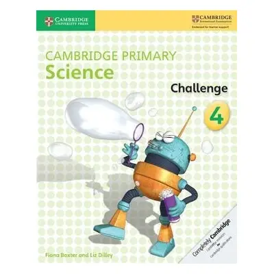 Cambridge Primary Science Challenge 4 - Baxter, Fiona a Dilley, Liz