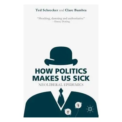 How Politics Makes Us Sick - Schrecker, T. a Bambra, C.