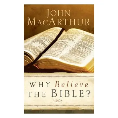 Why Believe the Bible? - Macarthur, John