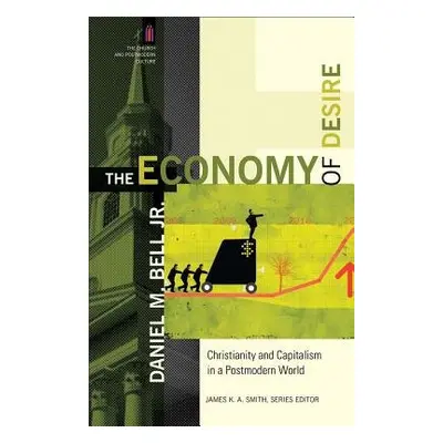 Economy of Desire – Christianity and Capitalism in a Postmodern World - Bell, Daniel M. Jr. a Sm