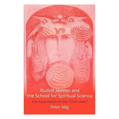 Rudolf Steiner and the School for Spiritual Science - Selg, Peter