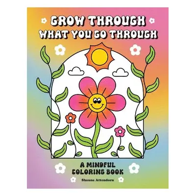 Grow Through What You Go Through - Attendorn, Shauna