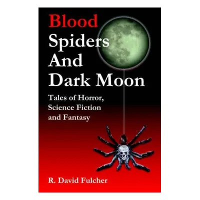 Blood Spiders and Dark Moon - Fulcher, R., David