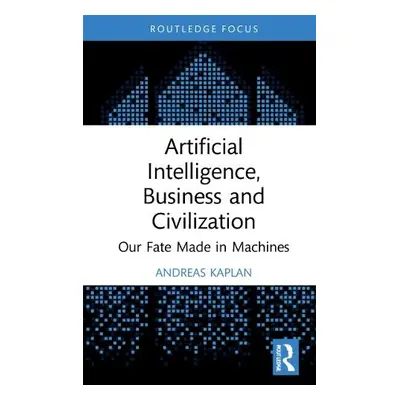 Artificial Intelligence, Business and Civilization - Kaplan, Andreas (ESCP Business School Paris