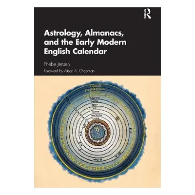 Astrology, Almanacs, and the Early Modern English Calendar - Jensen, Phebe