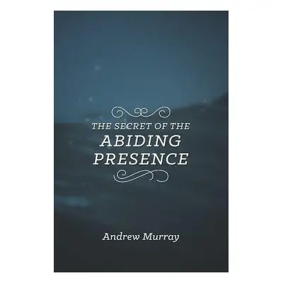 Secret of the Abiding Presence, The - Murray, Andrew