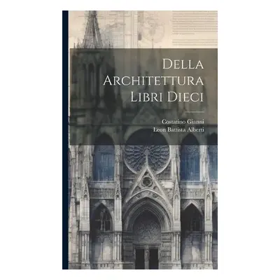 Della Architettura Libri Dieci - Alberti, Leon Battista a Gianni, Costatino