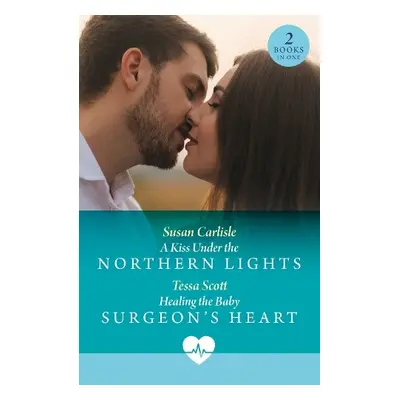 Kiss Under The Northern Lights / Healing The Baby Surgeon's Heart - Carlisle, Susan a Scott, Tes