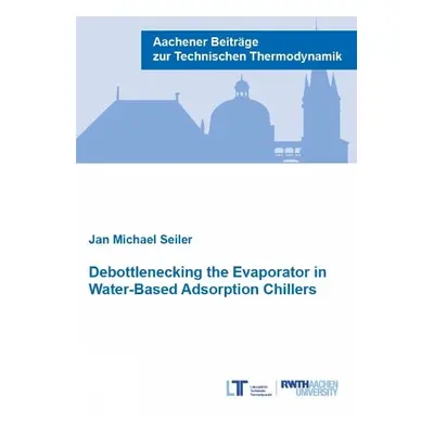 Debottlenecking the Evaporator in Water-Based Adsorption Chillers - Seiler, Dr Jan Michael, Ph.D