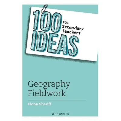 100 Ideas for Secondary Teachers: Geography Fieldwork - Sheriff, Fiona