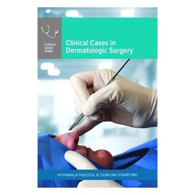 Clinical Cases in Dermatologic Surgery - Huilgol, Shyamala a Stanford, Duncan