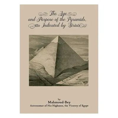 Age and Purpose of the Pyramids, as Indicated by Sirius - Bey, Mahmoud