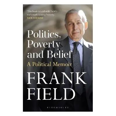 Politics, Poverty and Belief - Field, The Rt Hon Frank