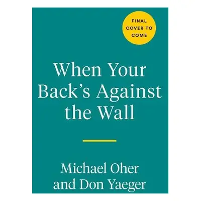 When Your Back's Against the Wall - Oher, Michael a Yaeger, Don