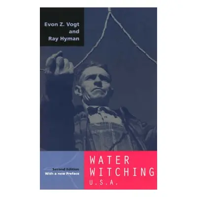 Water Witching U.S.A. - Vogt, Evon Z. a Hyman, Ray