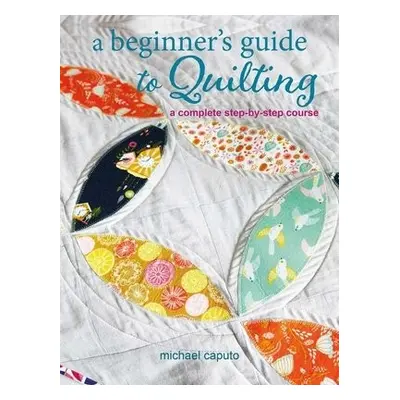 Beginner’s Guide to Quilting - Caputo, Michael