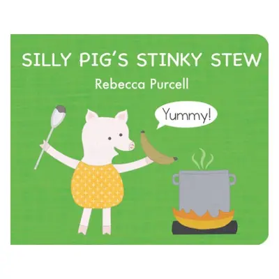 Silly Pig's Stinky Stew - Purcell, Rebecca