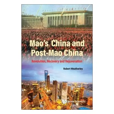 Mao's China And Post-mao China: Revolution, Recovery And Rejuvenation - Weatherley, Robert (Univ