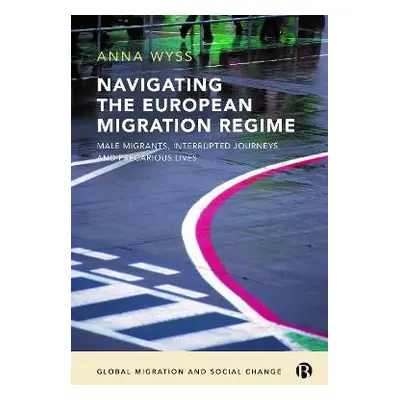 Navigating the European Migration Regime - Wyss, Anna (Universite de Neuchatel)