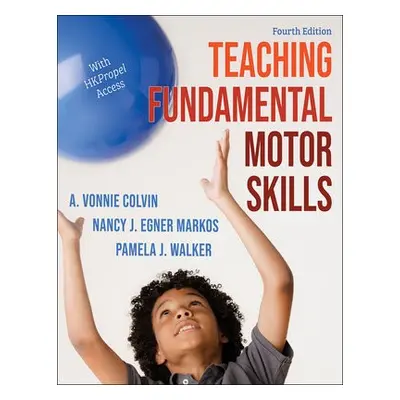 Teaching Fundamental Motor Skills - Colvin, A. Vonnie a Markos, Nancy J. Egner a Walker, Pamela 