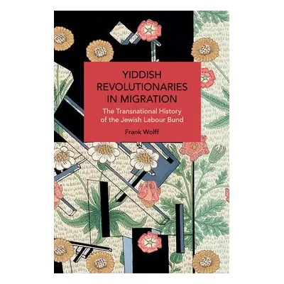 Yiddish Revolutionaries in Migration - Wolff, Frank