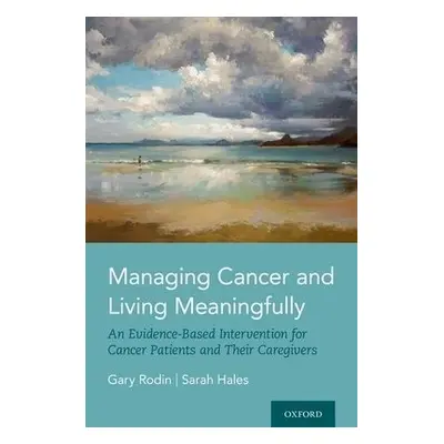 Managing Cancer and Living Meaningfully - Rodin, Gary (, University of Toronto) a Hales, Sarah (