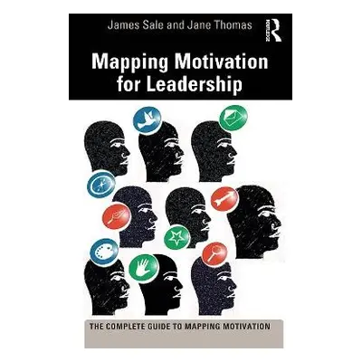 Mapping Motivation for Leadership - Sale, James (Motivational Maps Limited, UK) a Thomas, Jane (