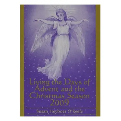 Living the Days of Advent and the Christmas Season 2009 - O'Keefe, Susan Heyboer