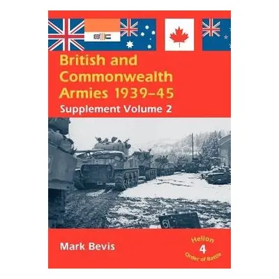 British a Commonwealth Armies 1939-45: Supplement Volume 2: v. 4 (Helion Order of Battle)