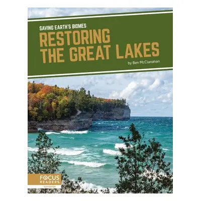 Saving Earth's Biomes: Restoring the Great Lakes - McClanahan, Ben