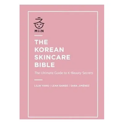 Korean Skincare Bible - Yang, Lilin a Ganse, Leah a Jimenez, Sara