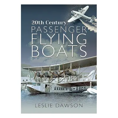 20th Century Passenger Flying Boats - Dawson, Leslie