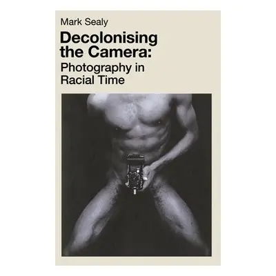 Decolonising the Camera - Sealy, Mark