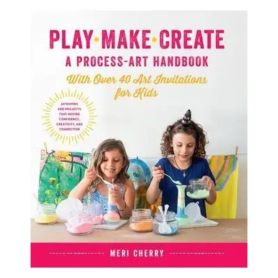 Play, Make, Create, A Process-Art Handbook - Cherry, Meri