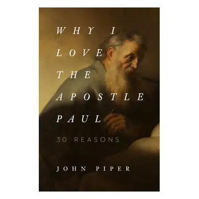 Why I Love the Apostle Paul - Piper, John