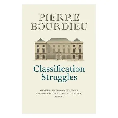 Classification Struggles - Bourdieu, Pierre (College de France)