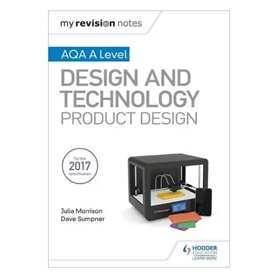 My Revision Notes: AQA A Level Design and Technology: Product Design - Morrison, Julia a Sumpner