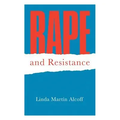 Rape and Resistance - Alcoff, Linda Martin (Syracuse University)