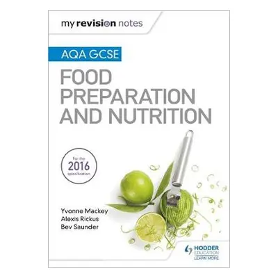 My Revision Notes: AQA GCSE Food Preparation and Nutrition - Mackey, Yvonne a Rickus, Alexis a S