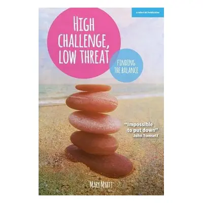 High Challenge, Low Threat: How the Best Leaders Find the Balance - Myatt, Mary