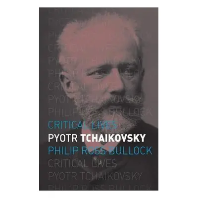 Pyotr Tchaikovsky - Bullock, Philip Ross