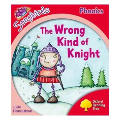 Oxford Reading Tree Songbirds Phonics: Level 4: The Wrong Kind of Knight - Donaldson, Julia