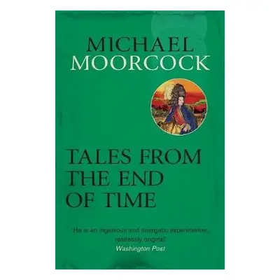 Tales From the End of Time - Moorcock, Michael